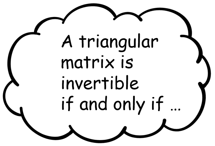 A triangular matrix is invertible if and only if ...